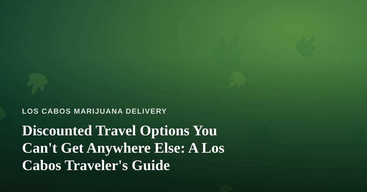 Discounted Travel Options You Can’t Get Anywhere Else: A Los Cabos Traveler’s Guide