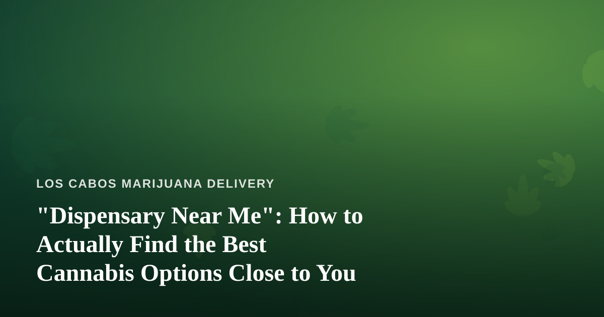 “Dispensary Near Me”: How to Actually Find the Best Cannabis Options Close to You