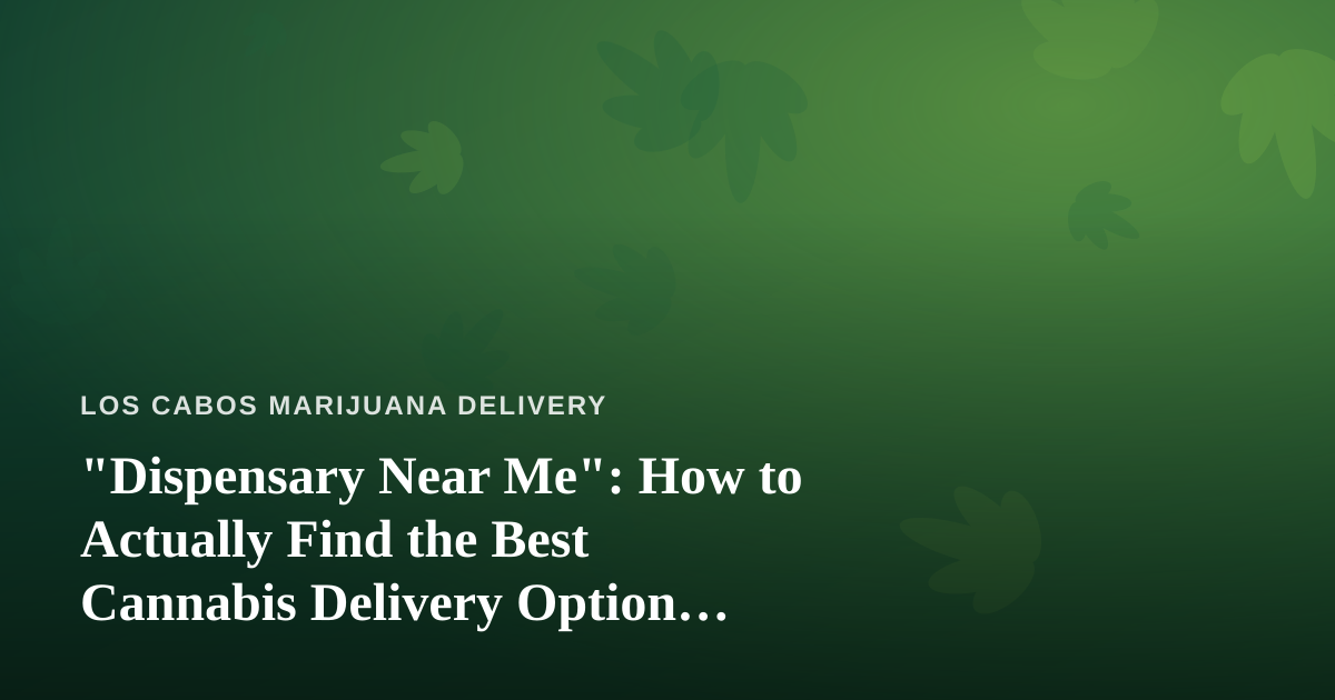“Dispensary Near Me”: How to Actually Find the Best Cannabis Delivery Option Nearby