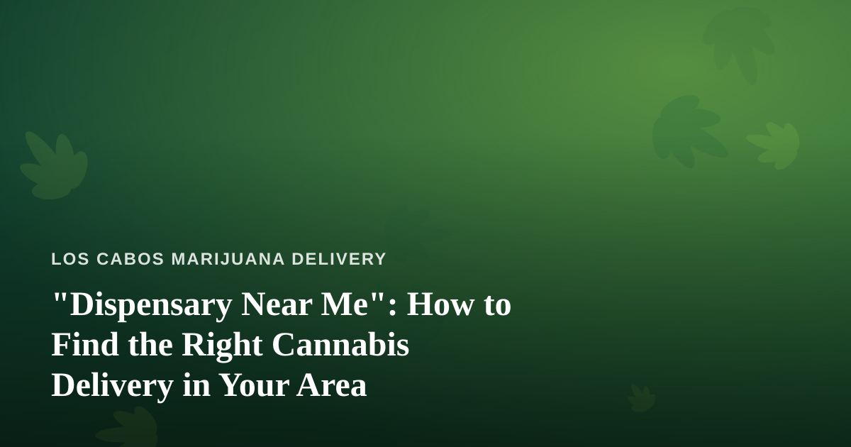 “Dispensary Near Me”: How to Find the Right Cannabis Delivery in Your Area