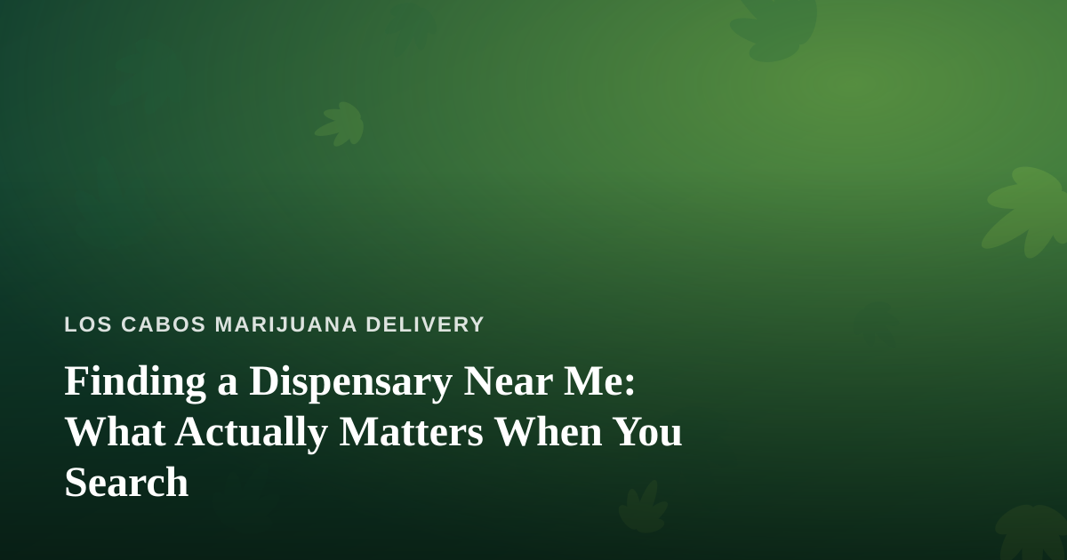 Finding a Dispensary Near Me: What Actually Matters When You Search