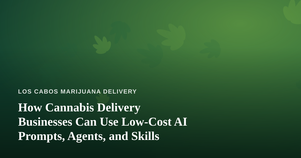 How Cannabis Delivery Businesses Can Use Low-Cost AI Prompts, Agents, and Skills