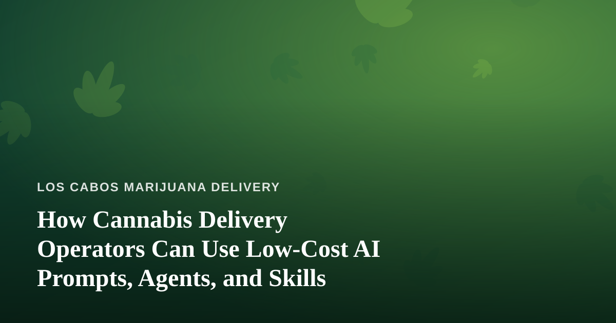 How Cannabis Delivery Operators Can Use Low-Cost AI Prompts, Agents, and Skills