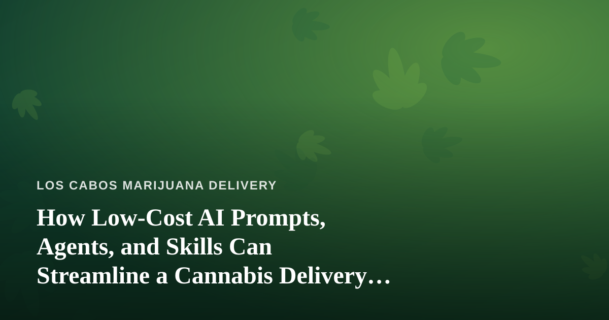 How Low-Cost AI Prompts, Agents, and Skills Can Streamline a Cannabis Delivery Business