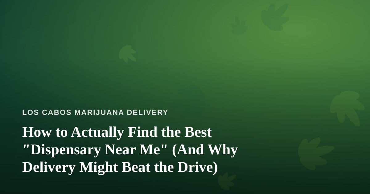 How to Actually Find the Best “Dispensary Near Me” (And Why Delivery Might Beat the Drive)