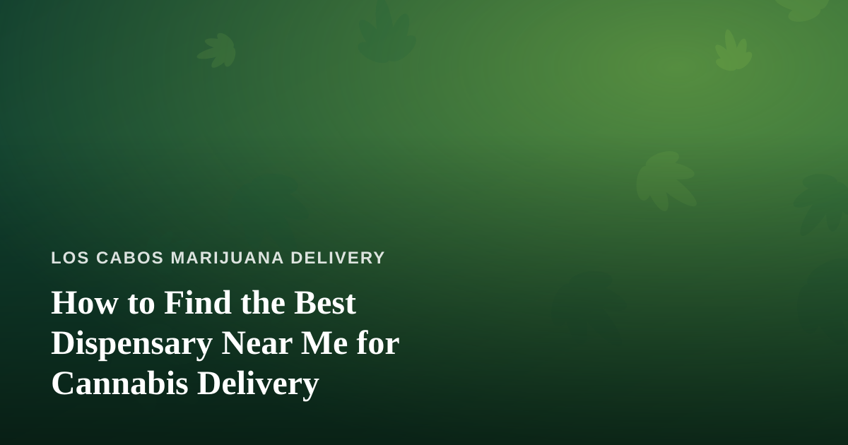 How to Find the Best Dispensary Near Me for Cannabis Delivery