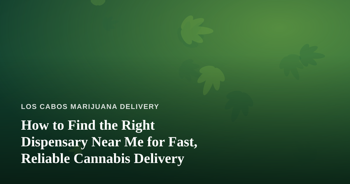 How to Find the Right Dispensary Near Me for Fast, Reliable Cannabis Delivery