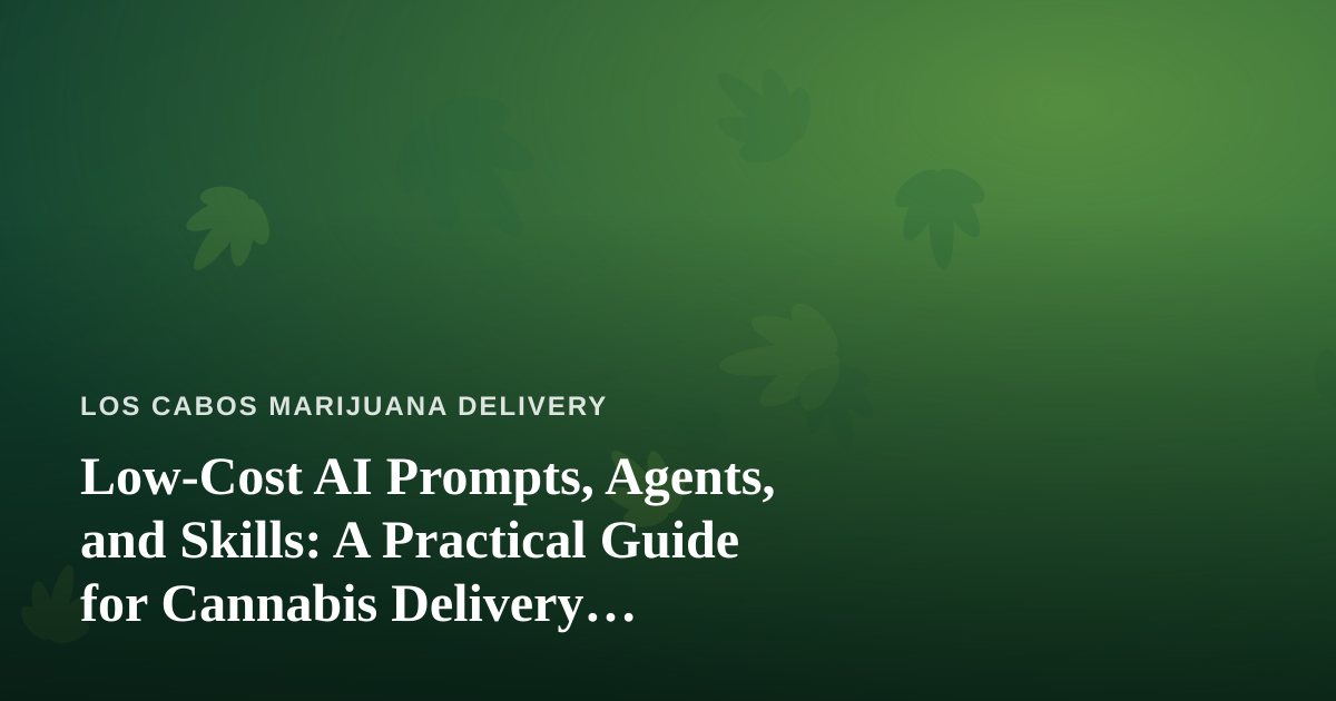 Low-Cost AI Prompts, Agents, and Skills: A Practical Guide for Cannabis Delivery Businesses