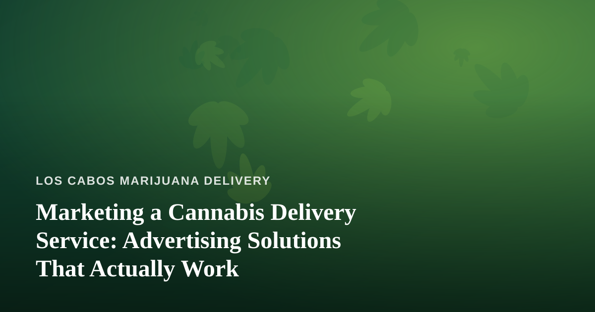 Marketing a Cannabis Delivery Service: Advertising Solutions That Actually Work