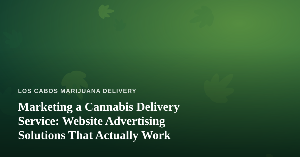 Marketing a Cannabis Delivery Service: Website Advertising Solutions That Actually Work