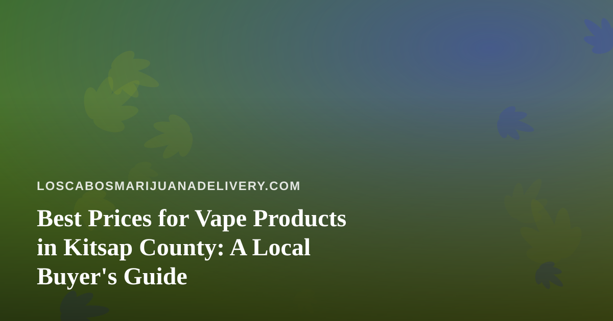 Best Prices for Vape Products in Kitsap County: A Local Buyer’s Guide