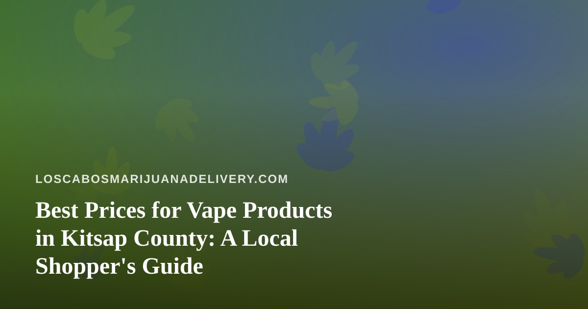 Best Prices for Vape Products in Kitsap County: A Local Shopper’s Guide