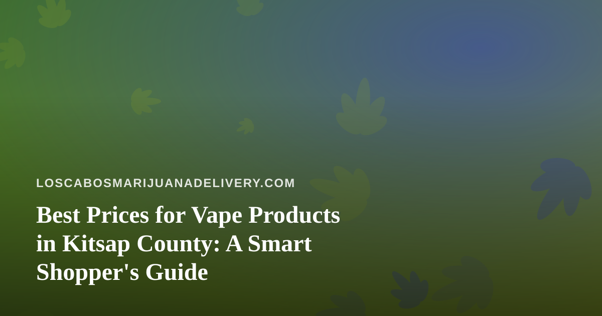 Best Prices for Vape Products in Kitsap County: A Smart Shopper’s Guide
