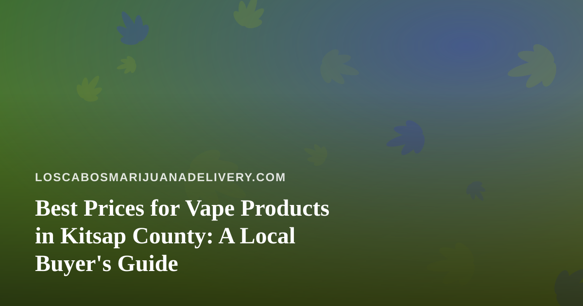 Best Prices for Vape Products in Kitsap County: A Local Buyer’s Guide