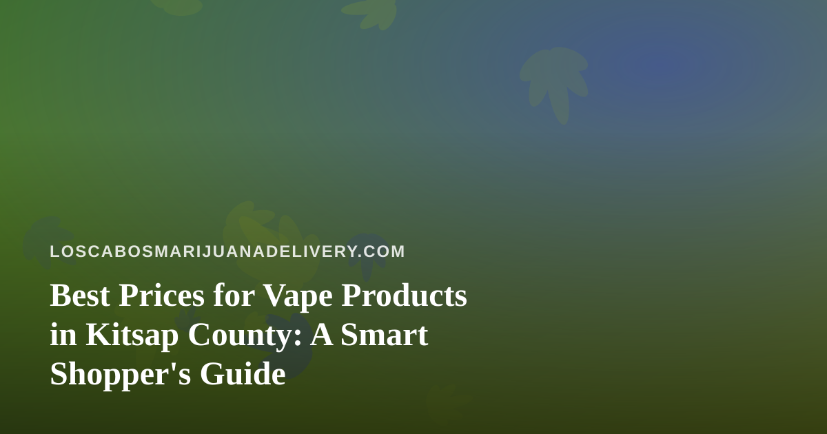 Best Prices for Vape Products in Kitsap County: A Smart Shopper’s Guide