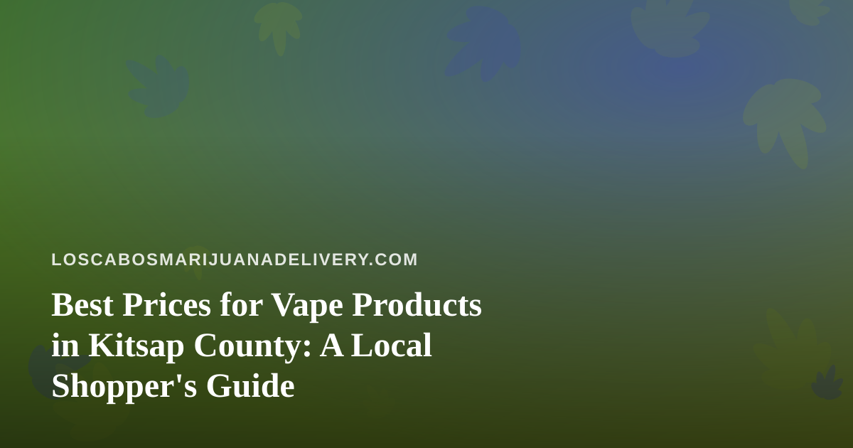 Best Prices for Vape Products in Kitsap County: A Local Shopper’s Guide