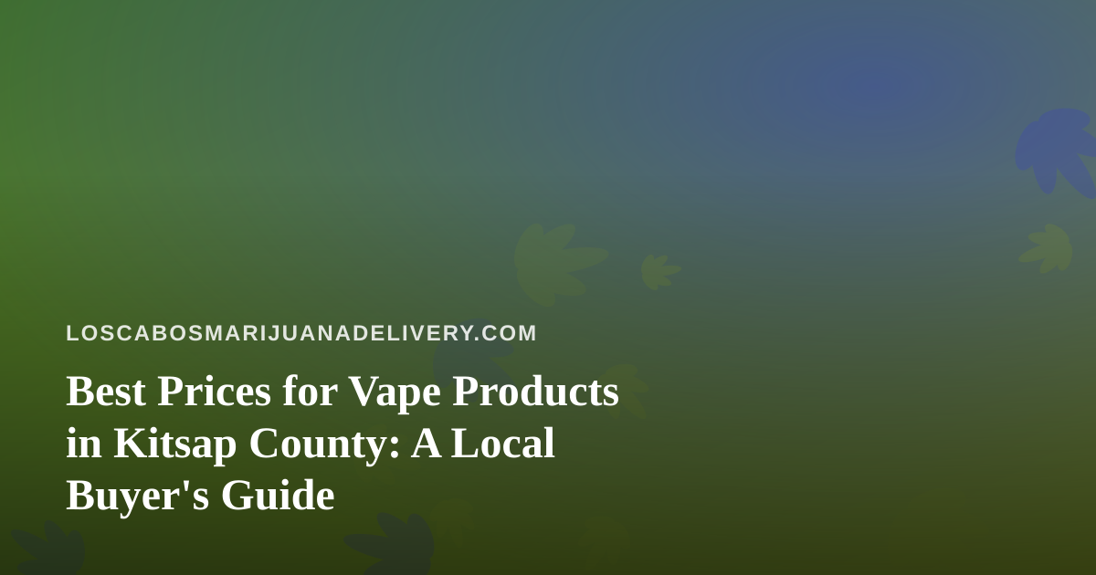 Best Prices for Vape Products in Kitsap County: A Local Buyer’s Guide