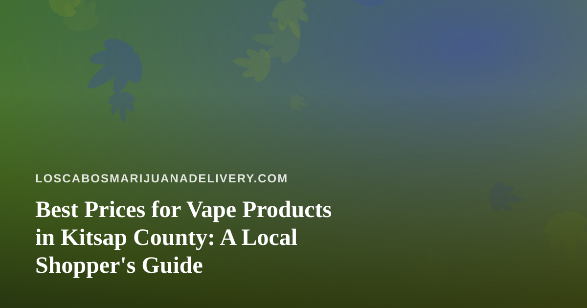 Best Prices for Vape Products in Kitsap County: A Local Shopper’s Guide