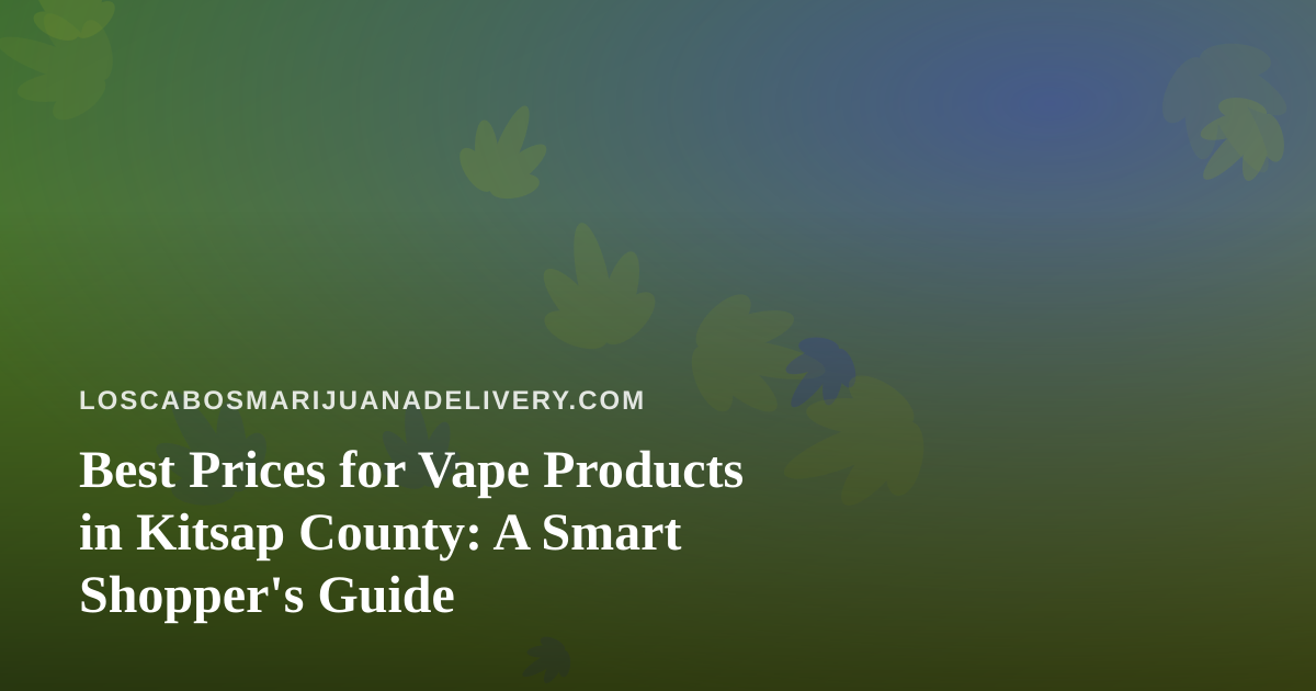 Best Prices for Vape Products in Kitsap County: A Smart Shopper’s Guide
