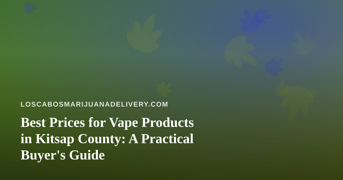 Best Prices for Vape Products in Kitsap County: A Practical Buyer’s Guide
