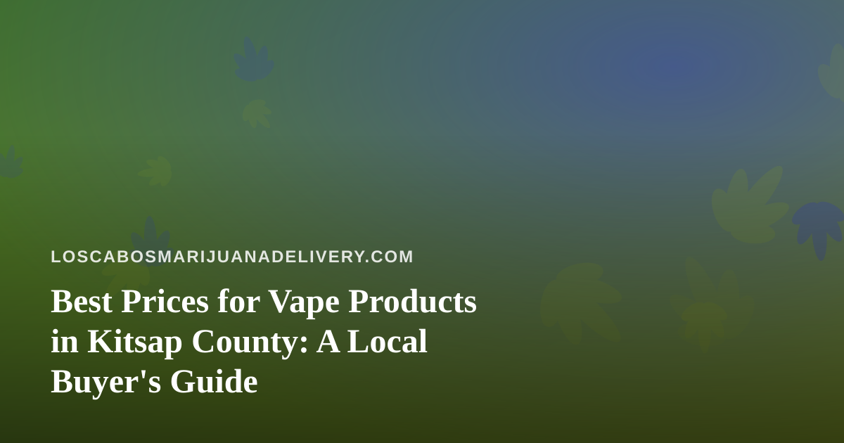 Best Prices for Vape Products in Kitsap County: A Local Buyer’s Guide