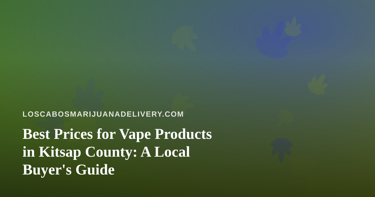 Best Prices for Vape Products in Kitsap County: A Local Buyer’s Guide