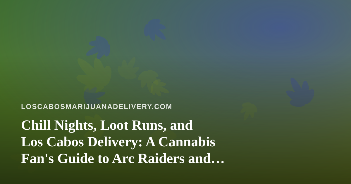 Chill Nights, Loot Runs, and Los Cabos Delivery: A Cannabis Fan’s Guide to Arc Raiders and Wardogs Streaming