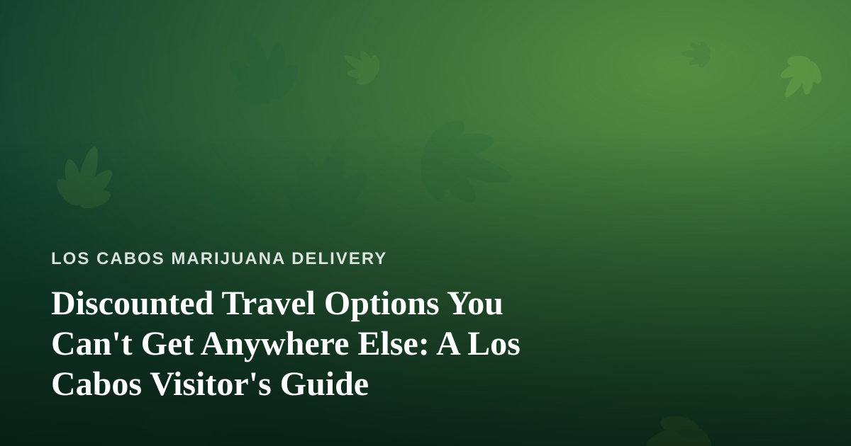 Discounted Travel Options You Can’t Get Anywhere Else: A Los Cabos Visitor’s Guide