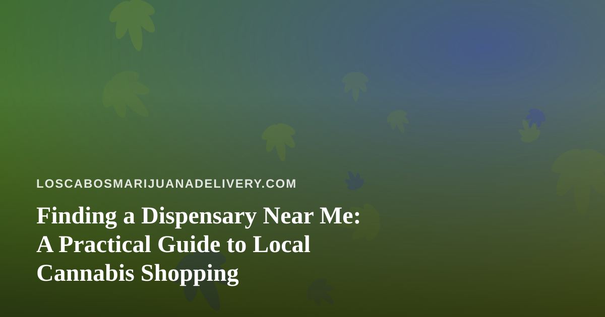 Finding a Dispensary Near Me: A Practical Guide to Local Cannabis Shopping