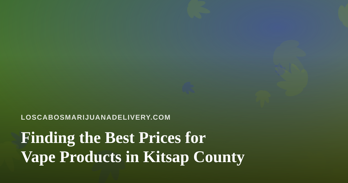 Finding the Best Prices for Vape Products in Kitsap County