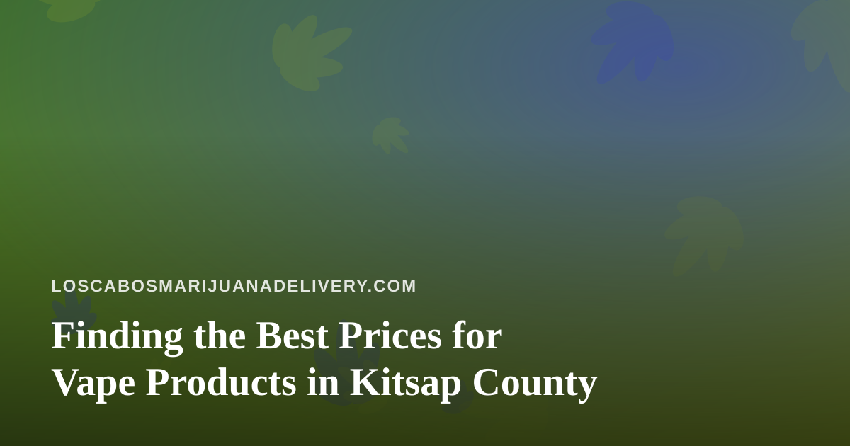 Finding the Best Prices for Vape Products in Kitsap County