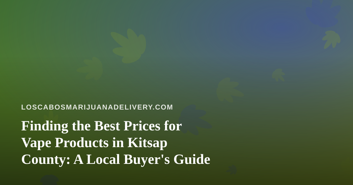 Finding the Best Prices for Vape Products in Kitsap County: A Local Buyer’s Guide