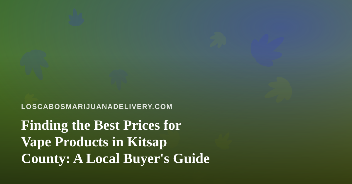 Finding the Best Prices for Vape Products in Kitsap County: A Local Buyer’s Guide