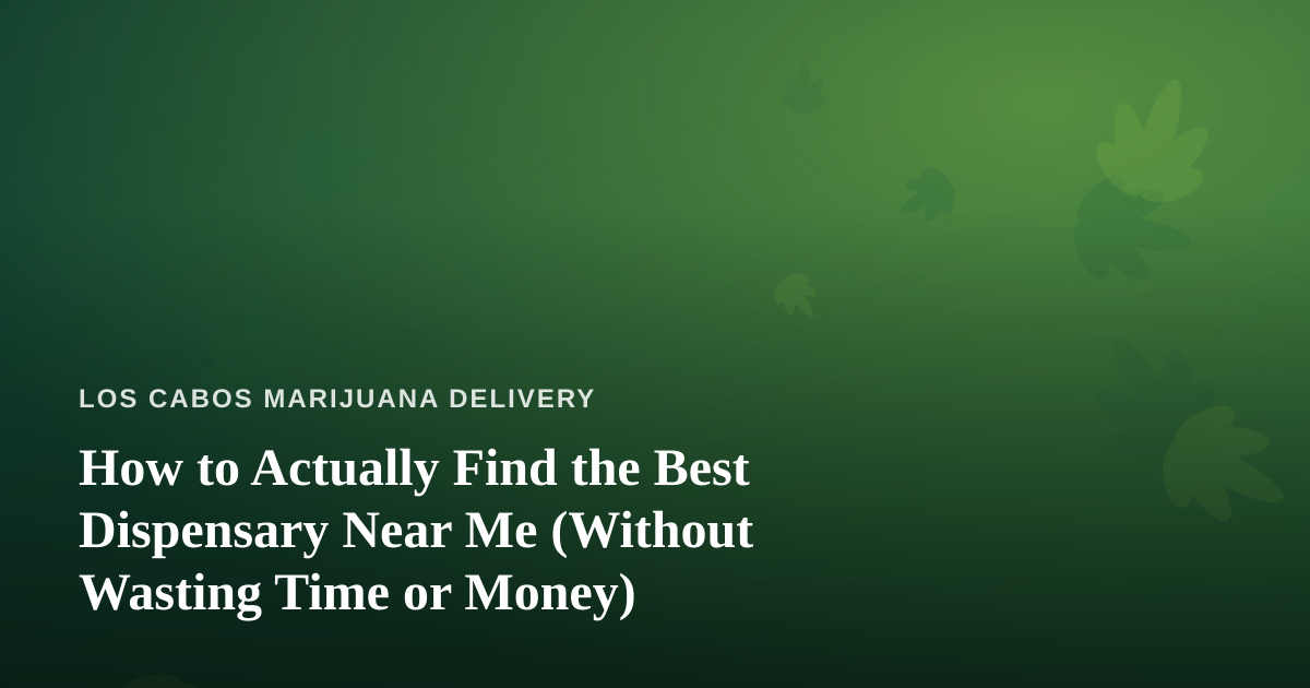 How to Actually Find the Best Dispensary Near Me (Without Wasting Time or Money)
