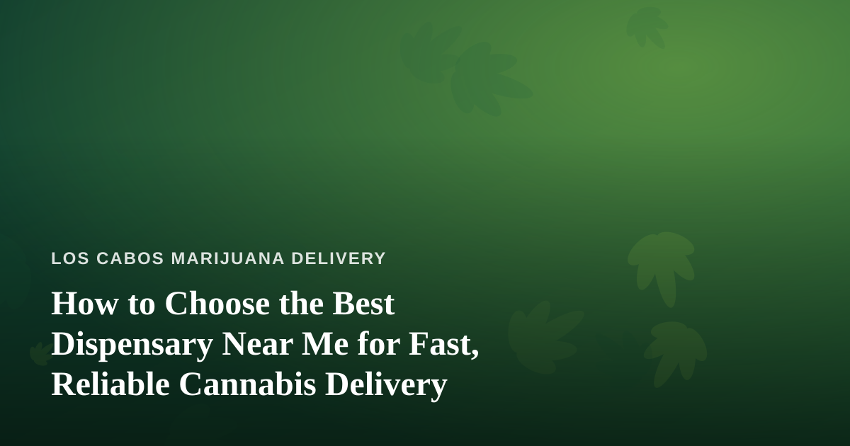 How to Choose the Best Dispensary Near Me for Fast, Reliable Cannabis Delivery