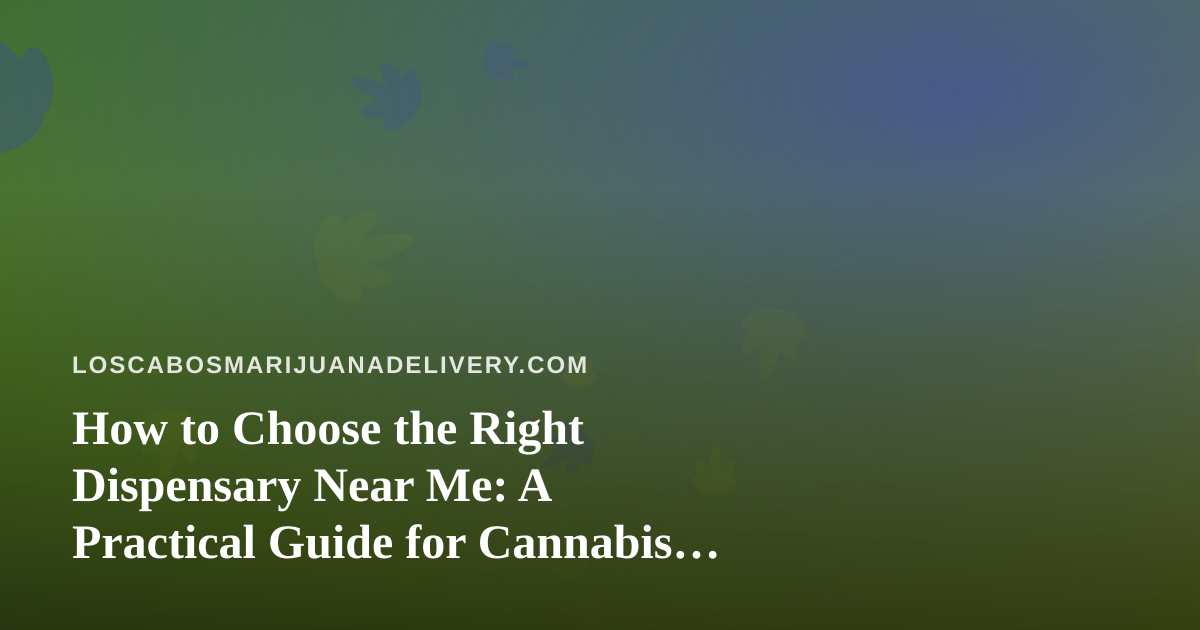 How to Choose the Right Dispensary Near Me: A Practical Guide for Cannabis Shoppers
