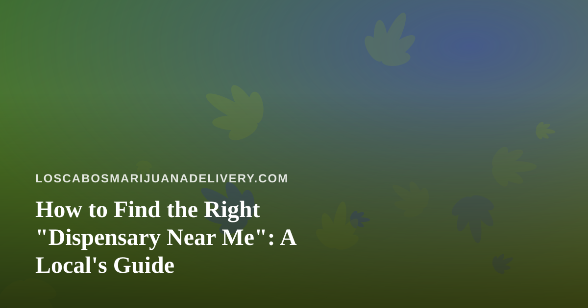 How to Find the Right “Dispensary Near Me”: A Local’s Guide