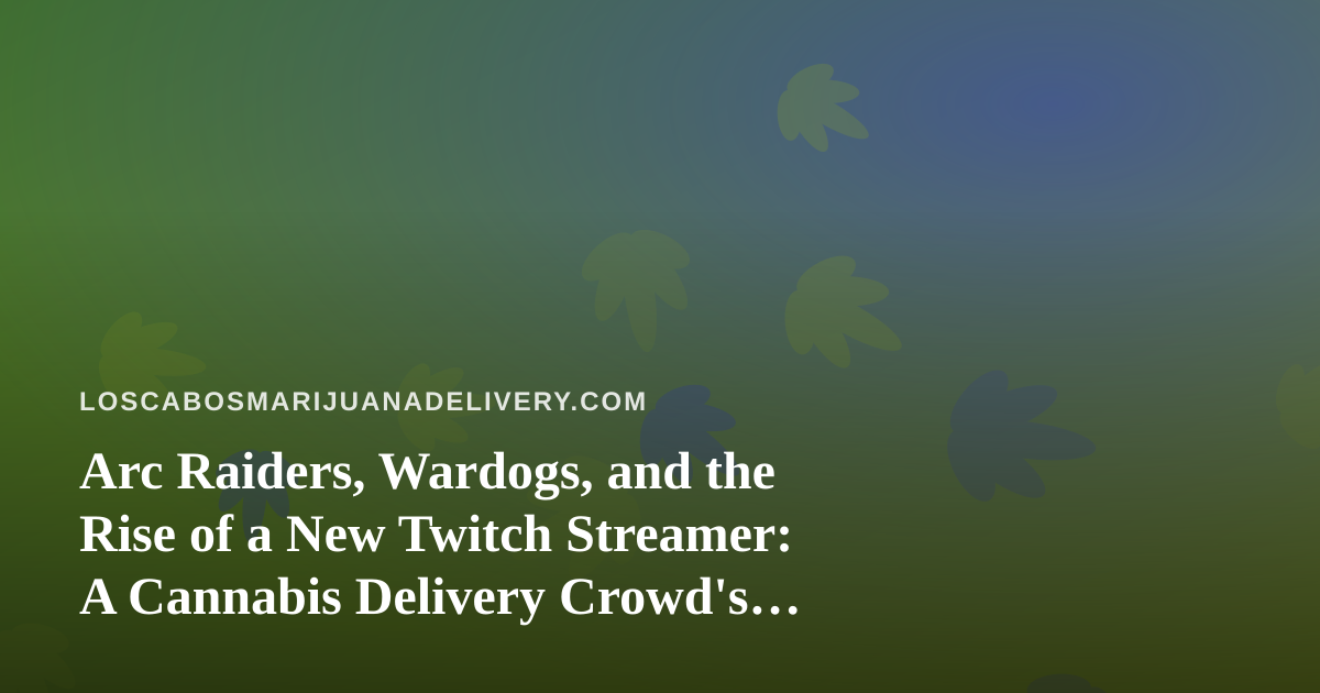 Arc Raiders, Wardogs, and the Rise of a New Twitch Streamer: A Cannabis Delivery Crowd’s Guide to Chill Gaming Nights
