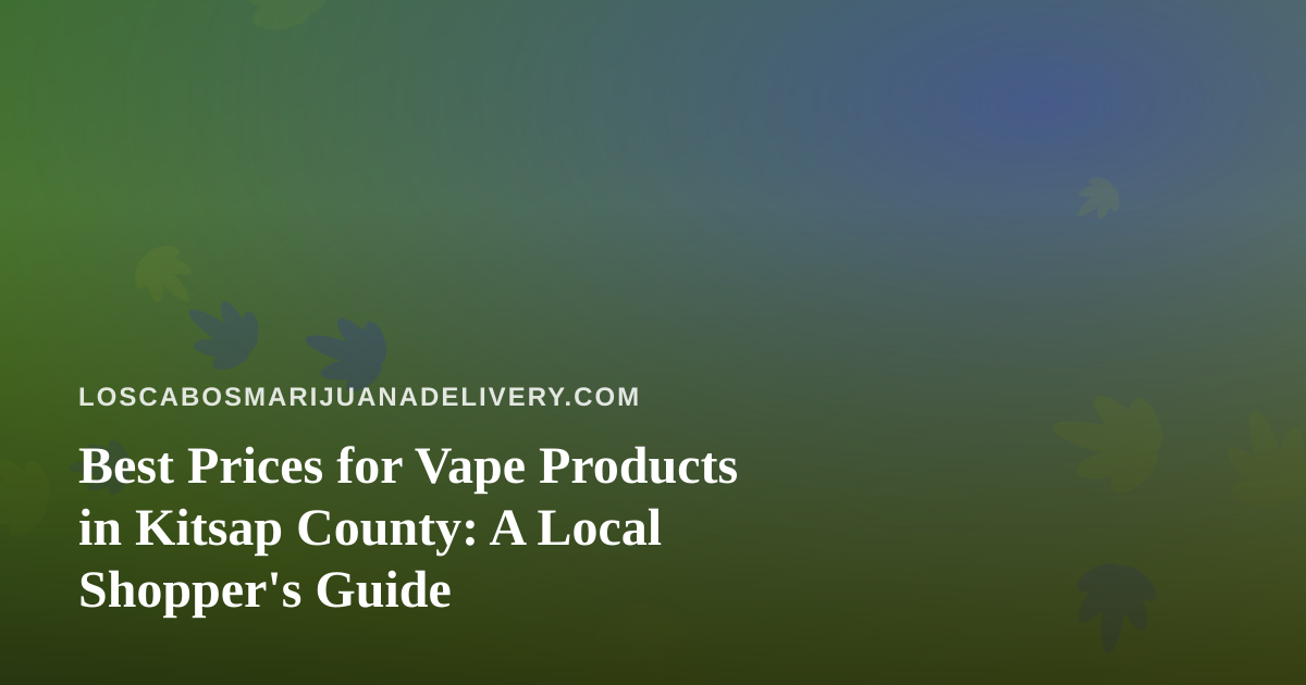 Best Prices for Vape Products in Kitsap County: A Local Shopper’s Guide