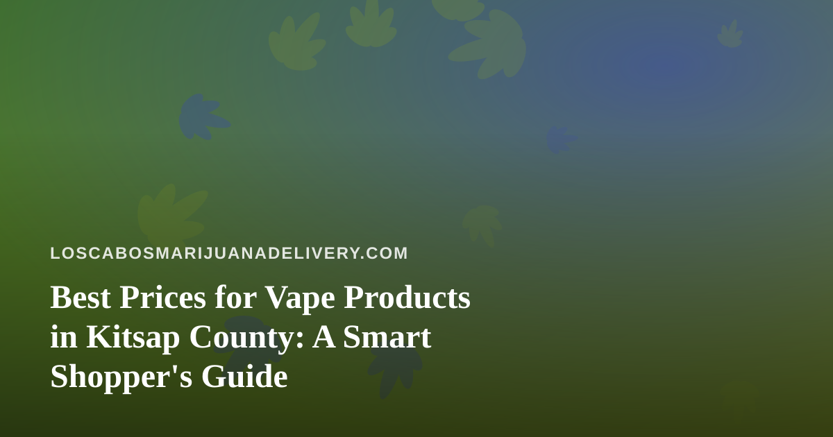Best Prices for Vape Products in Kitsap County: A Smart Shopper’s Guide