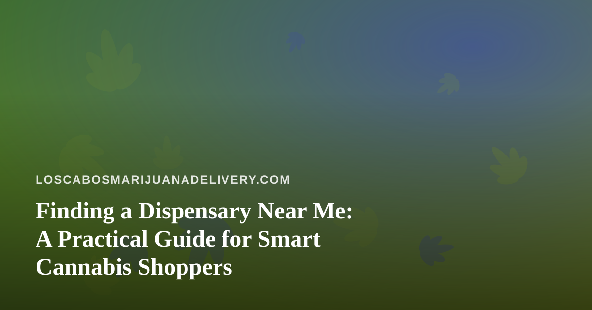Finding a Dispensary Near Me: A Practical Guide for Smart Cannabis Shoppers