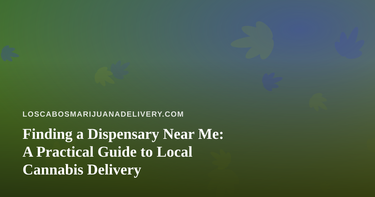 Finding a Dispensary Near Me: A Practical Guide to Local Cannabis Delivery