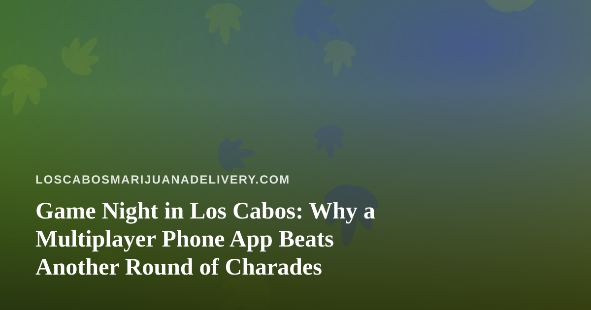 Game Night in Los Cabos: Why a Multiplayer Phone App Beats Another Round of Charades
