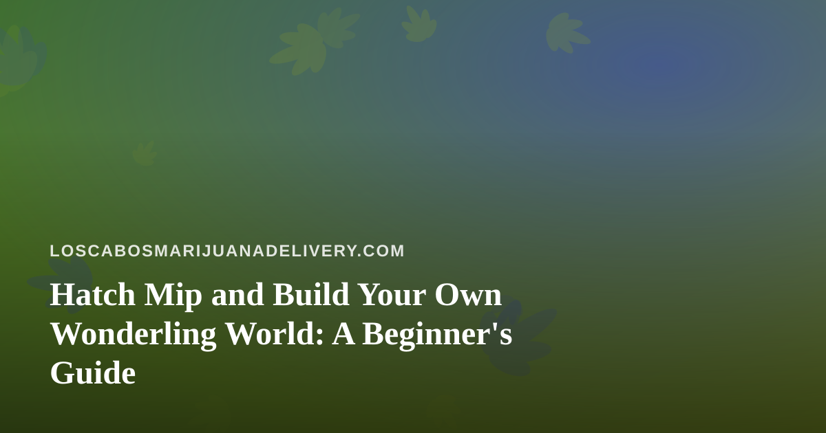 Hatch Mip and Build Your Own Wonderling World: A Beginner’s Guide