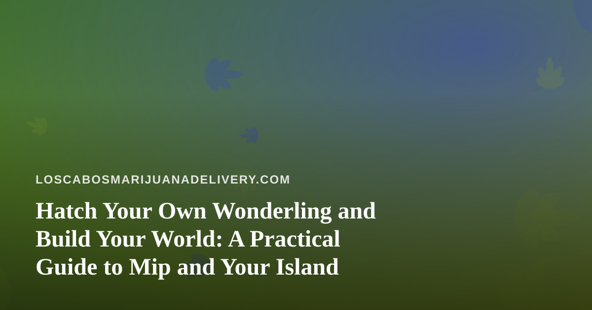 Hatch Your Own Wonderling and Build Your World: A Practical Guide to Mip and Your Island