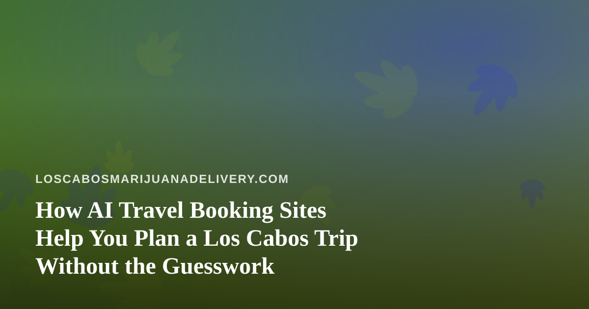 How AI Travel Booking Sites Help You Plan a Los Cabos Trip Without the Guesswork
