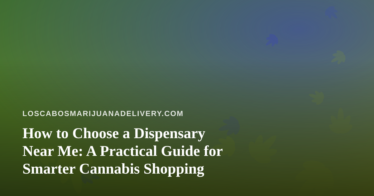 How to Choose a Dispensary Near Me: A Practical Guide for Smarter Cannabis Shopping