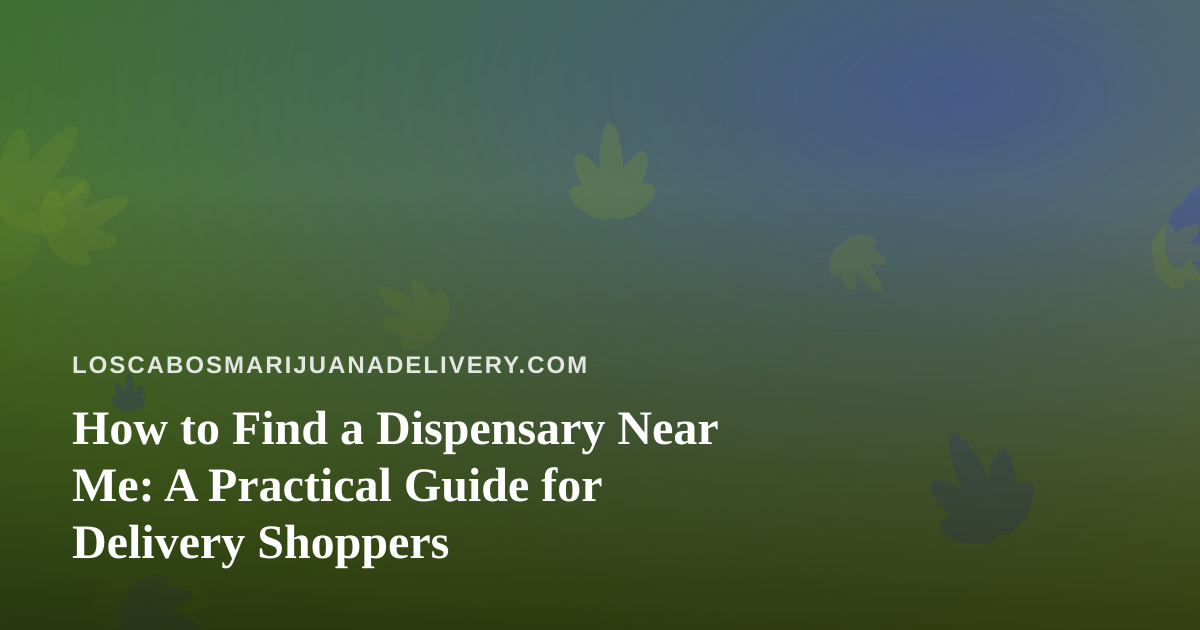 How to Find a Dispensary Near Me: A Practical Guide for Delivery Shoppers