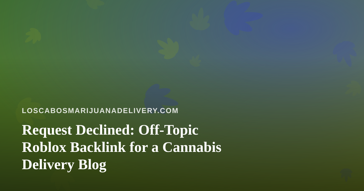 Request Declined: Off-Topic Roblox Backlink for a Cannabis Delivery Blog