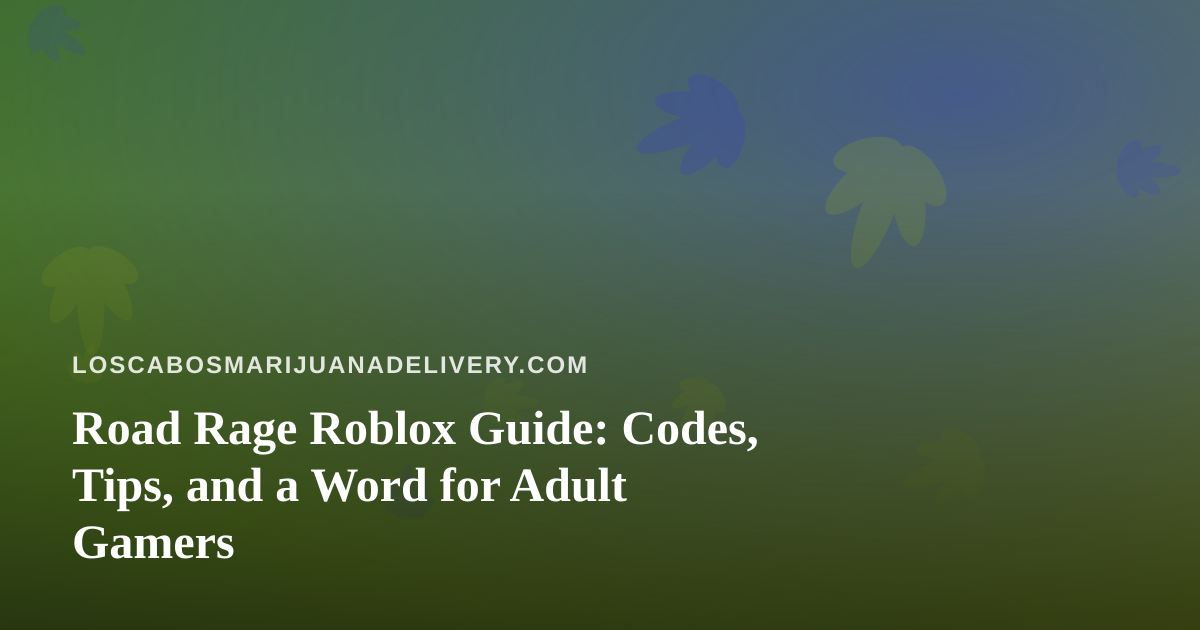 Road Rage Roblox Guide: Codes, Tips, and a Word for Adult Gamers